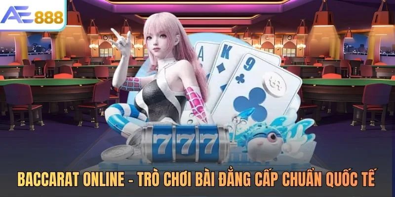Baccarat Online - Trò Chơi Bài Đẳng Cấp Chuẩn Quốc Tế