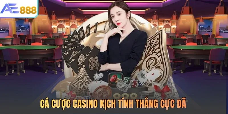 Cá cược Casino kịch tính thắng cực đã