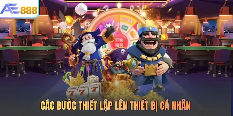 Các bước thiết lập lên thiết bị cá nhân