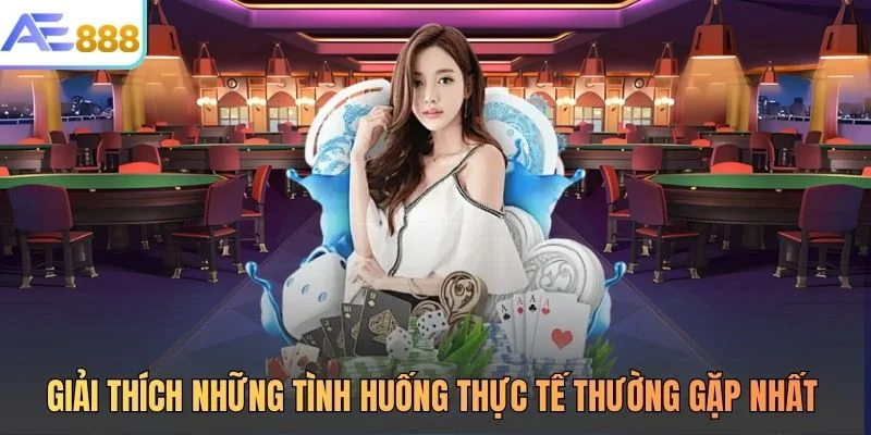 Giải thích những tình huống thực tế thường gặp nhất