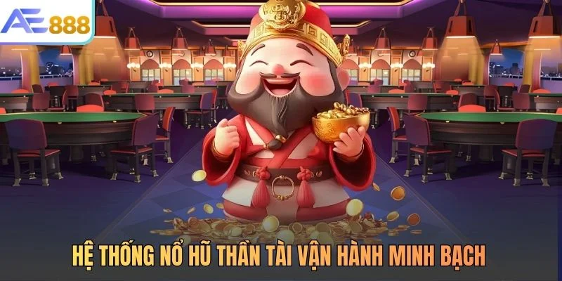 Hệ thống nổ hũ thần tài vận hành minh bạch