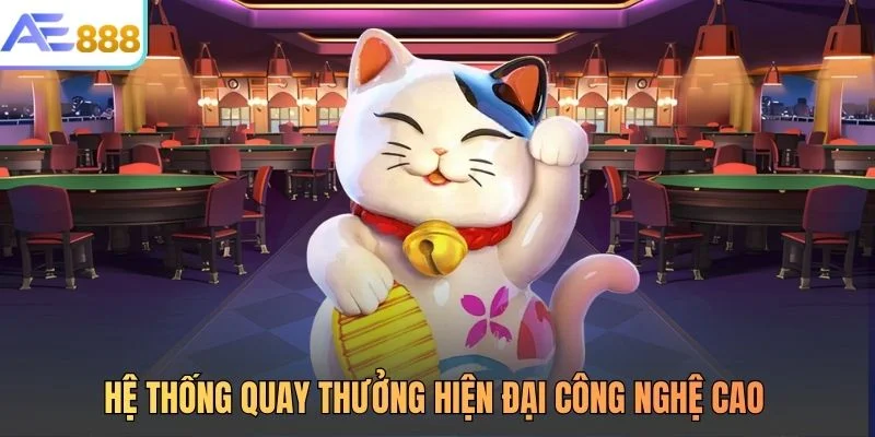 Hệ thống quay thưởng hiện đại công nghệ cao