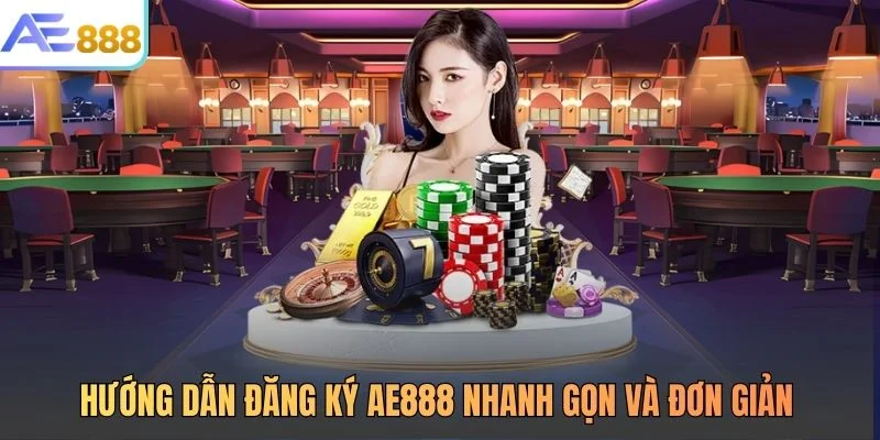 Hướng dẫn đăng ký AE888 nhanh gọn và đơn giản