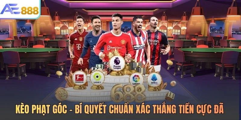 Kèo Phạt Góc – Bí Quyết Chuẩn Xác Thắng Tiền Cực Đã