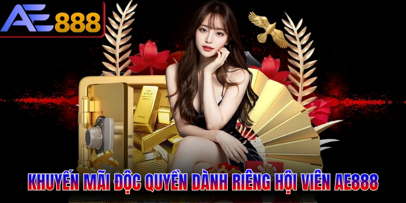 Khuyến mãi độc quyền dành riêng hội viên AE888