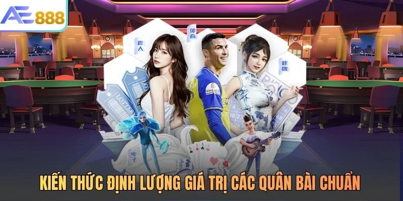 Kiến thức định lượng giá trị các quân bài chuẩn