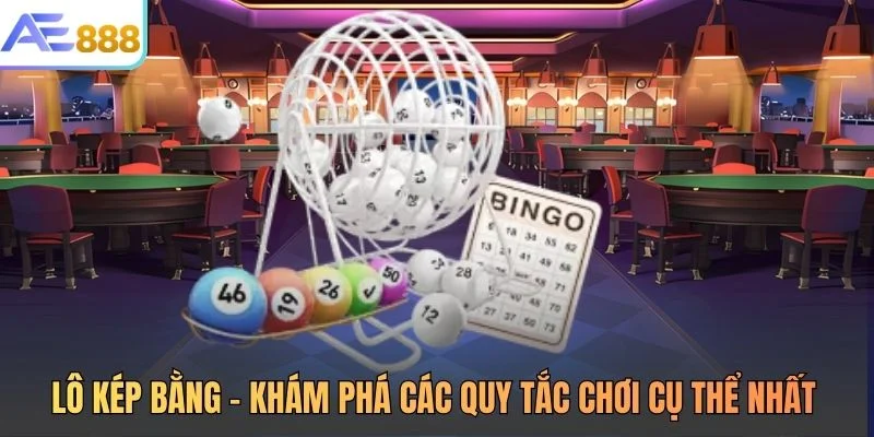 Lô Kép Bằng - Khám Phá Các Quy Tắc Chơi Cụ Thể Nhất