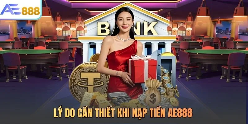 Lý do cần thiết khi nạp tiền AE888