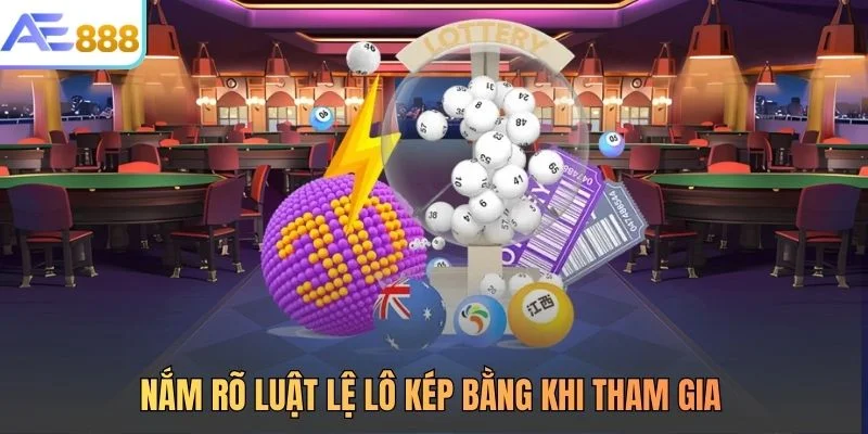 Nắm rõ luật lệ lô kép bằng khi tham gia