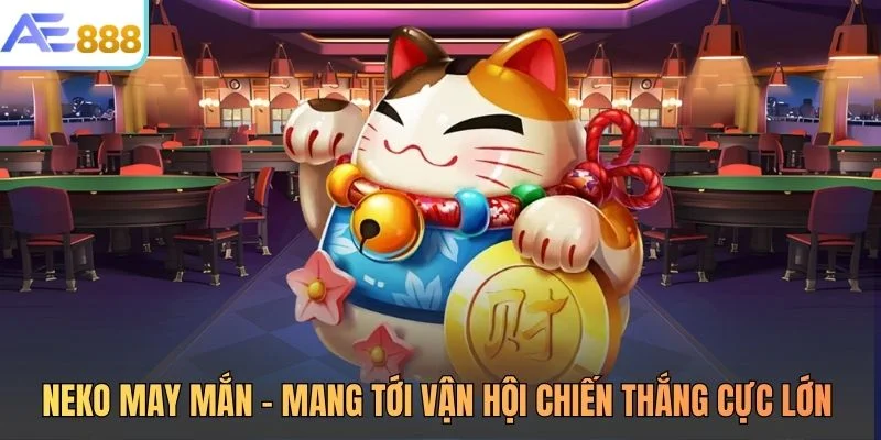 Neko May Mắn - Mang Tới Vận Hội Chiến Thắng Cực Lớn