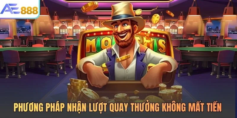 Phương pháp nhận lượt quay thưởng không mất tiền