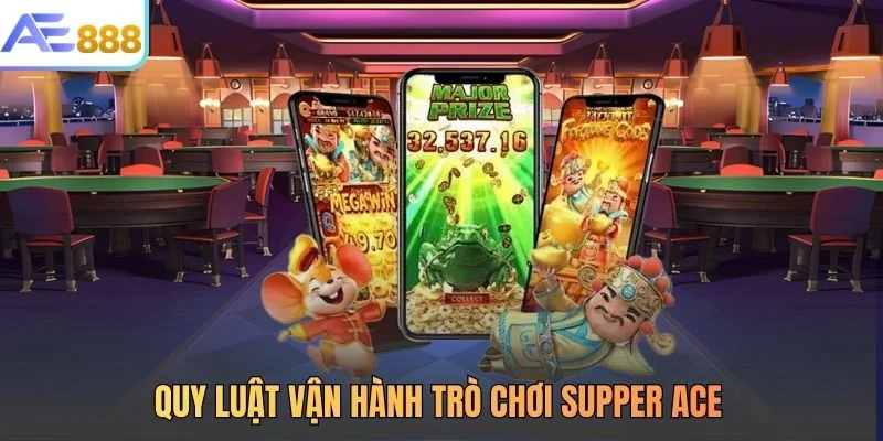 Quy luật vận hành trò chơi Supper ACE