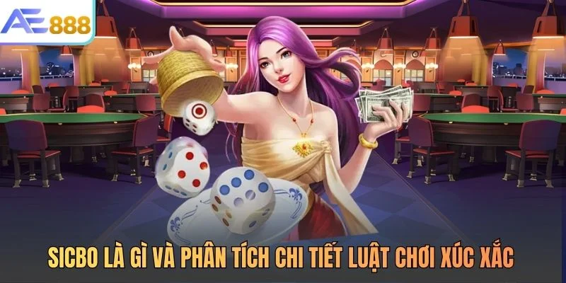 Sicbo Là Gì Và Phân Tích Chi Tiết Luật Chơi Xúc Xắc