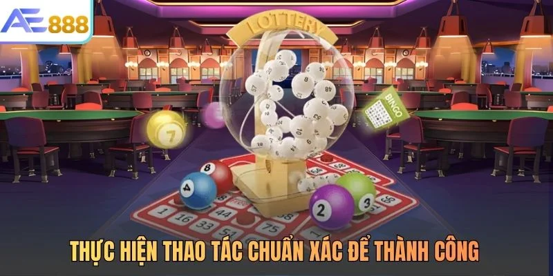 Thực hiện thao tác chuẩn xác để thành công