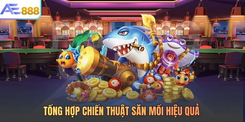 Tổng hợp chiến thuật săn mồi hiệu quả